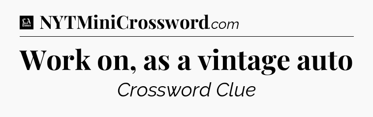 Work on, as a vintage auto - LA Times Crossword