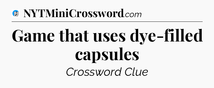 Game that uses dye-filled capsules Crossword Clue