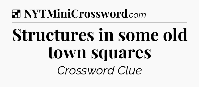 Solution: Structures in some old town squares - NYT Crossword