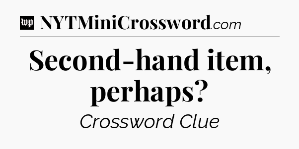 Second-hand item, perhaps Crossword Clue