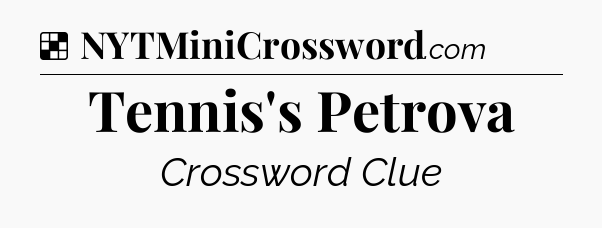 Solution: Tennis's Petrova - NYT Crossword