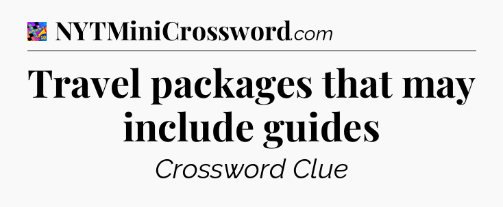 Travel packages that may include guides Crossword Clue