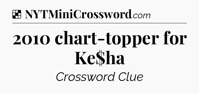 Solution: 2010 chart-topper for Ke$ha - NYT Crossword