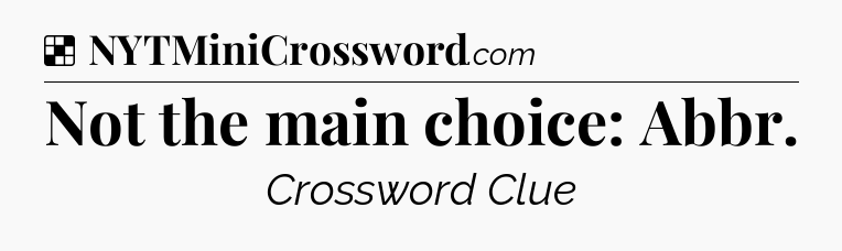 Solution: Not the main choice: Abbr - NYT Crossword
