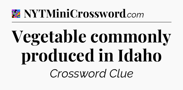 Vegetable commonly produced in Idaho Crossword Clue
