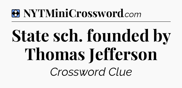 Solution: State sch. founded by Thomas Jefferson - NYT Mini Crossword