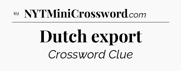 Dutch export - WSJ Crossword