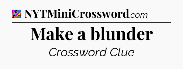 Make a blunder Crossword Clue