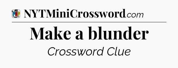 Make a blunder Crossword Clue