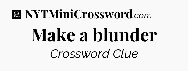 Make a blunder - LA Times Crossword