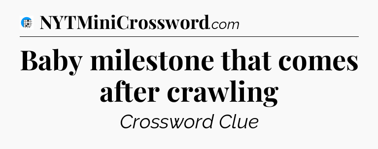 Baby milestone that comes after crawling Crossword Clue