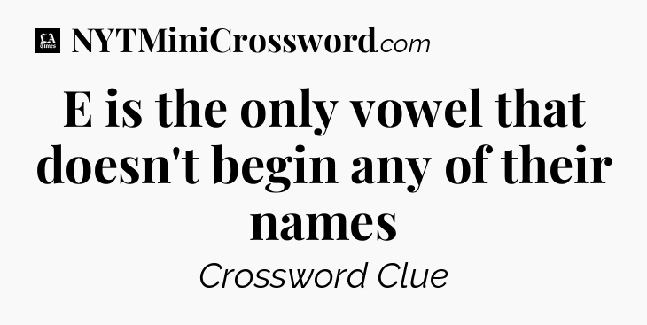 E is the only vowel that doesn't begin any of their names - LA Times Crossword