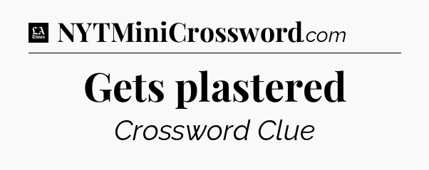 Gets plastered - LA Times Crossword