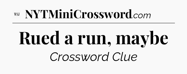 Rued a run, maybe - WSJ Crossword