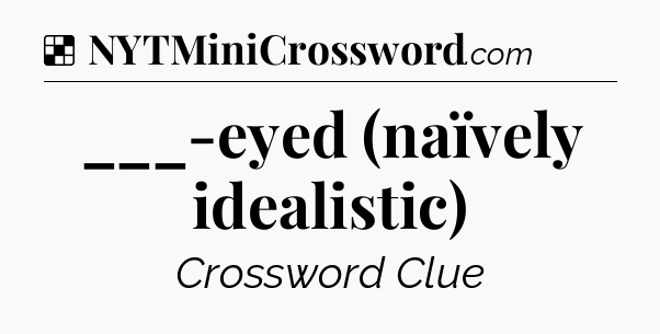 Solution: ___-eyed (naïvely idealistic) - NYT Crossword
