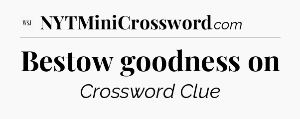 Bestow goodness on - WSJ Crossword