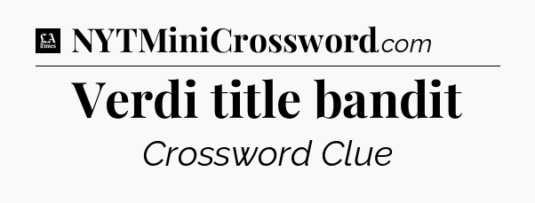 Verdi title bandit - LA Times Crossword