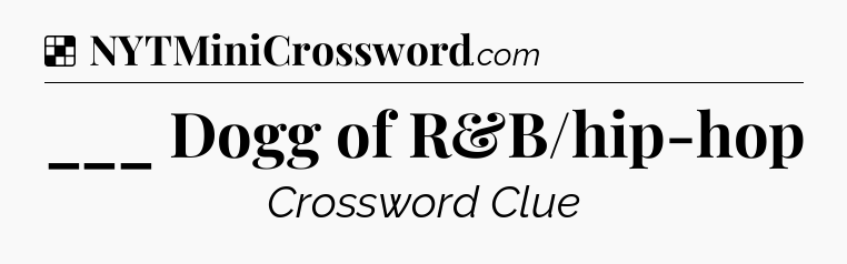 Solution: ___ Dogg of R&B/hip-hop - NYT Crossword