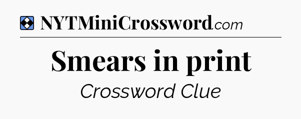 Solution: Smears in print - NYT Mini Crossword