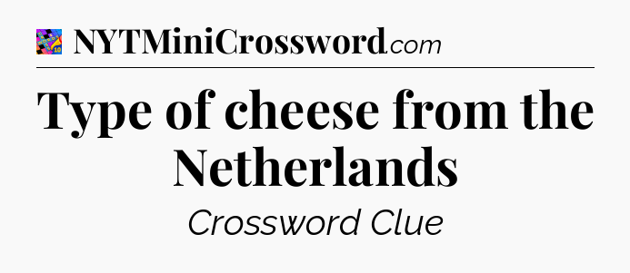 Type of cheese from the Netherlands Crossword Clue