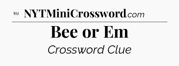 Bee or Em - WSJ Crossword