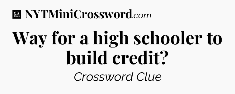 Way for a high schooler to build credit - LA Times Crossword