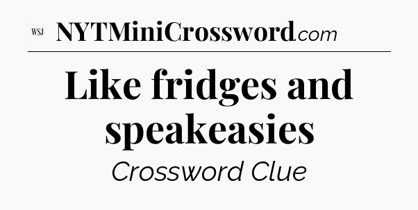 Like fridges and speakeasies - WSJ Crossword