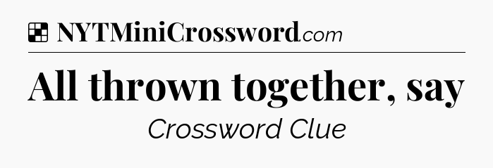 Solution: All thrown together, say - NYT Crossword