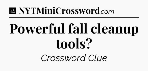 Powerful fall cleanup tools - LA Times Crossword
