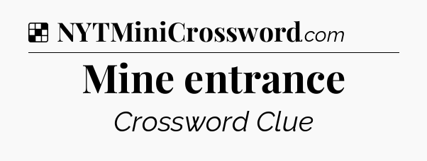 Solution: Mine entrance - NYT Crossword