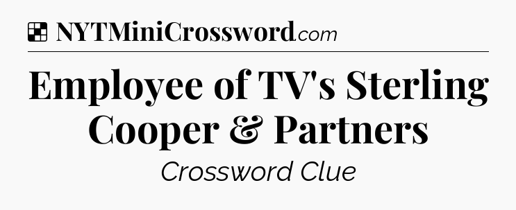 Solution: Employee of TV's Sterling Cooper & Partners - NYT Crossword