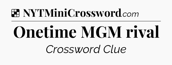 Solution: Onetime MGM rival - NYT Crossword