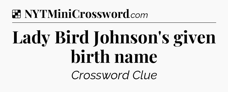 Solution: Lady Bird Johnson's given birth name - NYT Crossword