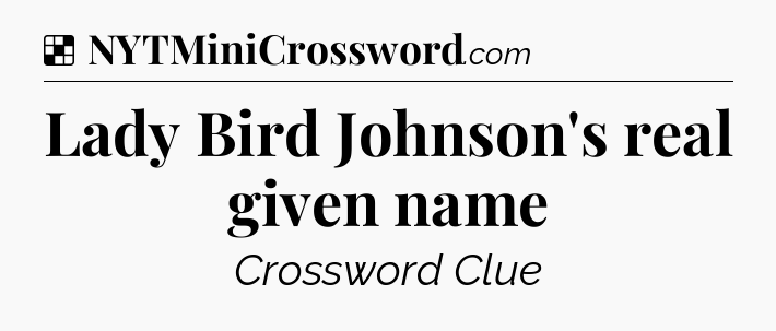 Solution: Lady Bird Johnson's real given name - NYT Crossword