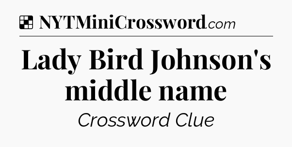 Solution: Lady Bird Johnson's middle name - NYT Crossword