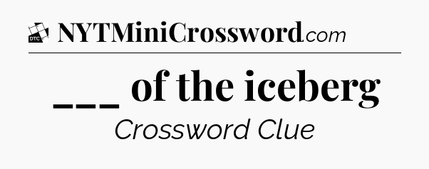 ___ of the iceberg - Daily Themed Classic Crossword
