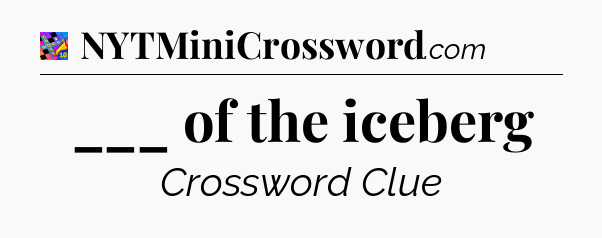 ___ of the iceberg Crossword Clue