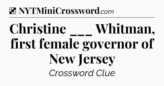 Solution: Christine ___ Whitman, first female governor of New Jersey - NYT Crossword