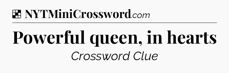 Solution: Powerful queen, in hearts - NYT Crossword