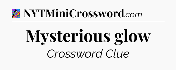 Mysterious glow Crossword Clue