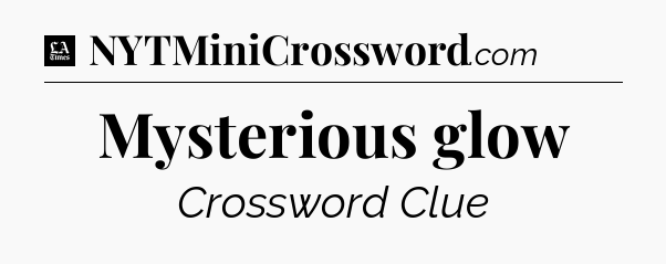 Mysterious glow - LA Times Crossword
