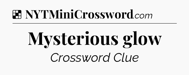 Solution: Mysterious glow - NYT Crossword
