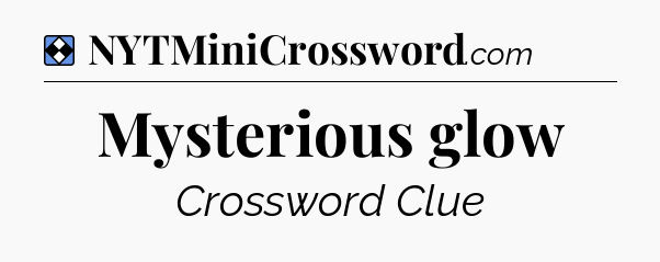 Solution: Mysterious glow - NYT Mini Crossword
