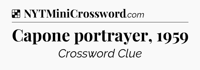 Solution: Capone portrayer, 1959 - NYT Crossword