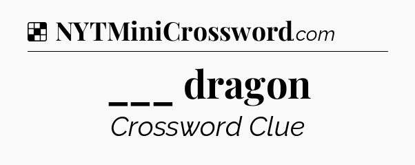 Solution: ___ dragon - NYT Crossword