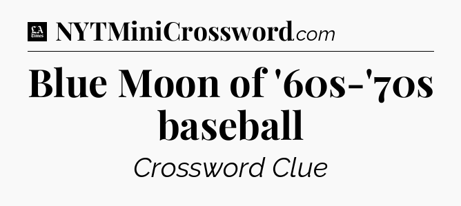 Blue Moon of '60s-'70s baseball - LA Times Crossword