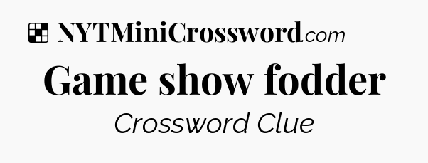 Solution: Game show fodder - NYT Crossword