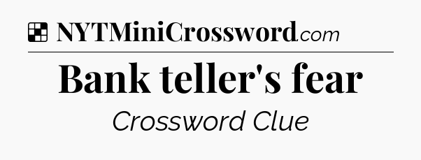 Solution: Bank teller's fear - NYT Crossword