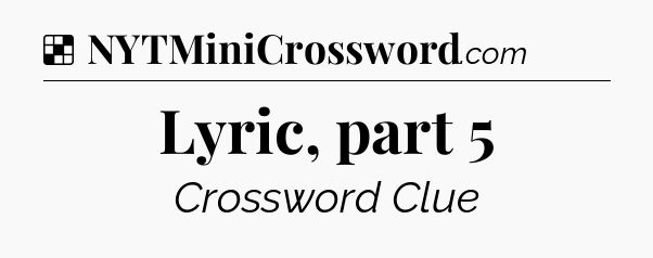 Solution: Lyric, part 5 - NYT Crossword