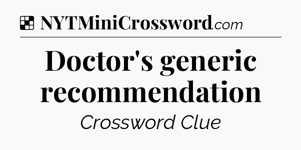 Solution: Doctor's generic recommendation - NYT Crossword